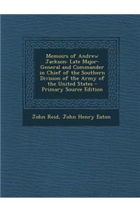 Memoirs of Andrew Jackson: Late Major-General and Commander in Chief of the Southern Division of the Army of the United States