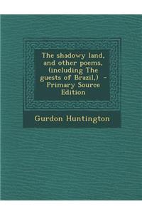 shadowy land, and other poems, (including The guests of Brazil, ) - Primary Source Edition