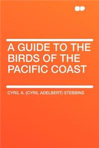 A Guide to the Birds of the Pacific Coast