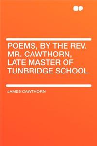 Poems, by the Rev. Mr. Cawthorn, Late Master of Tunbridge School