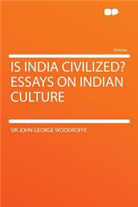 Is India Civilized? Essays on Indian Culture