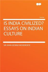 Is India Civilized? Essays on Indian Culture