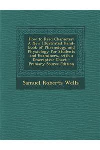 How to Read Character: A New Illustrated Hand-Book of Phrenology and Physiology for Students and Examiners, with a Descriptive Chart - Primar