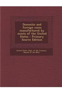 Domestic and Foreign Coins Manufactured by Mints of the United States - Primary Source Edition