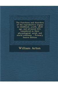 The Functions and Disorders of the Reproductive Organs in Childhood, Youth, Adult Age, and Advanced Life