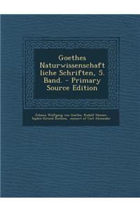Goethes Naturwissenschaftliche Schriften, 5. Band. - Primary Source Edition