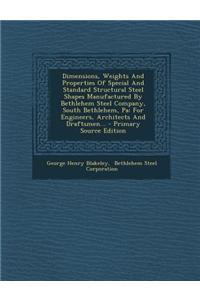 Dimensions, Weights and Properties of Special and Standard Structural Steel Shapes Manufactured by Bethlehem Steel Company, South Bethlehem, Pa: For E