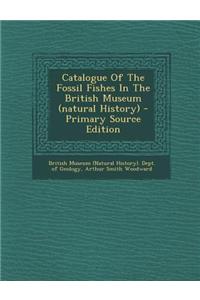 Catalogue of the Fossil Fishes in the British Museum (Natural History) - Primary Source Edition
