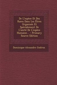 De L'espèce Et Des Races Dans Les Êtres Organisés Et Spécialement De L'unité De L'espèce Humaine...