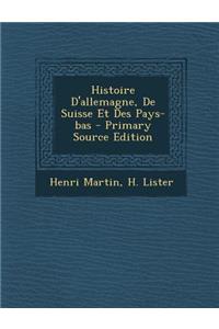 Histoire D'Allemagne, de Suisse Et Des Pays-Bas - Primary Source Edition