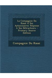 La Compagnie Du Kasai a Ses Actionnaires: Reponse a Ses Detracteurs - Primary Source Edition