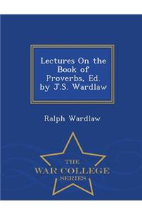 Lectures on the Book of Proverbs, Ed. by J.S. Wardlaw - War College Series