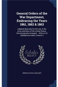 General Orders of the War Department, Embracing the Years 1861, 1862 & 1863