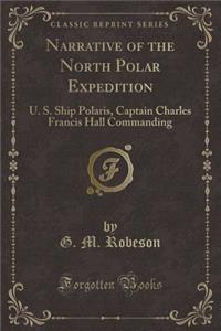 Narrative of the North Polar Expedition: U. S. Ship Polaris, Captain Charles Francis Hall Commanding (Classic Reprint)