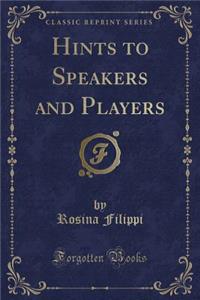 Hints to Speakers and Players (Classic Reprint)