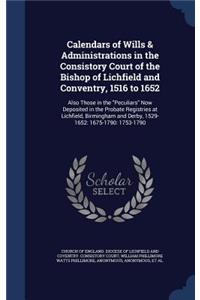 Calendars of Wills & Administrations in the Consistory Court of the Bishop of Lichfield and Conventry, 1516 to 1652