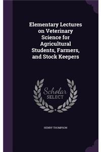 Elementary Lectures on Veterinary Science for Agricultural Students, Farmers, and Stock Keepers
