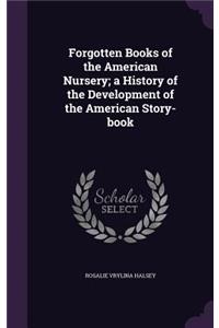 Forgotten Books of the American Nursery; A History of the Development of the American Story-Book