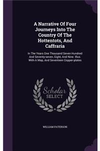 A Narrative Of Four Journeys Into The Country Of The Hottentots, And Caffraria