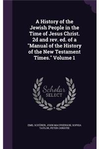 A History of the Jewish People in the Time of Jesus Christ. 2d and rev. ed. of a Manual of the History of the New Testament Times. Volume 1