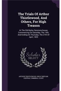 The Trials of Arthur Thistlewood, and Others, for High Treason