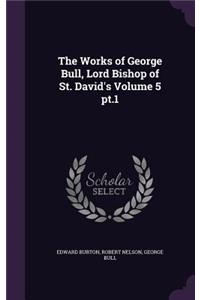 Works of George Bull, Lord Bishop of St. David's Volume 5 pt.1