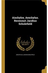 Aischylos. Aeschylus. Recensuit Jacobus Scholefield