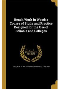 Bench Work in Wood; a Course of Study and Practice Designed for the Use of Schools and Colleges