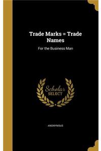 Trade Marks = Trade Names
