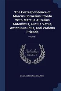 The Correspondence of Marcus Cornelius Fronto With Marcus Aurelius Antoninus, Lucius Verus, Antoninus Pius, and Various Friends; Volume 1