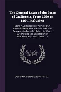 The General Laws of the State of California, From 1850 to 1864, Inclusive