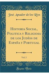 Historia Social, Politica Y Religiosa de Los JudÃ­os de EspaÃ±a Y Portugal, Vol. 2 (Classic Reprint)