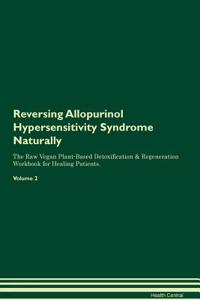 Reversing Allopurinol Hypersensitivity Syndrome Naturally the Raw Vegan Plant-Based Detoxification & Regeneration Workbook for Healing Patients. Volume 2
