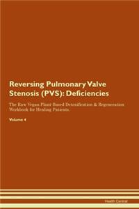 Reversing Pulmonary Valve Stenosis (PVS): Deficiencies The Raw Vegan Plant-Based Detoxification & Regeneration Workbook for Healing Patients.Volume 4