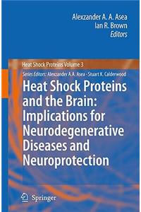 Heat Shock Proteins and the Brain: Implications for Neurodegenerative Diseases and Neuroprotection