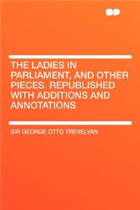 The Ladies in Parliament, and Other Pieces. Republished with Additions and Annotations