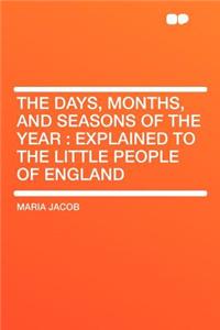 The Days, Months, and Seasons of the Year: Explained to the Little People of England