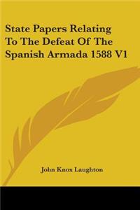 State Papers Relating To The Defeat Of The Spanish Armada 1588 V1