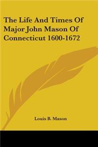 Life And Times Of Major John Mason Of Connecticut 1600-1672