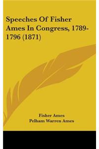 Speeches Of Fisher Ames In Congress, 1789-1796 (1871)