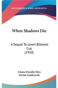 When Shadows Die: A Sequel To Love's Bitterest Cup (1910)