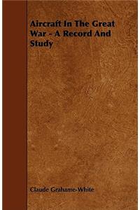 Aircraft in the Great War - A Record and Study