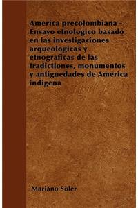 América precolombiana - Ensayo etnológico basado en las investigaciones arqueológicas y etnográficas de las tradictiones, monumentos y antigüedades de América indigena