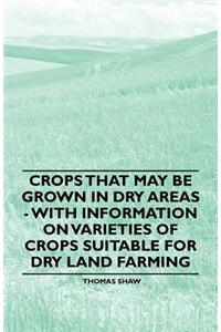 Crops That May Be Grown in Dry Areas - With Information on Varieties of Crops Suitable for Dry Land Farming