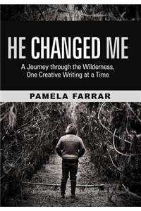 He Changed Me: A Journey Through the Wilderness, One Creative Writing at a Time