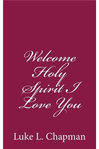 Welcome Holy Spirit I Love You