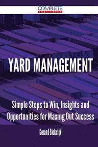Yard Management - Simple Steps to Win, Insights and Opportunities for Maxing Out Success