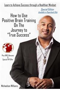 How to Use Positive Brain Training on the Journey to True Success