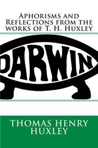 Aphorisms and Reflections from the Works of T. H. Huxley