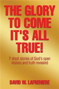 Glory to Come It's all True!